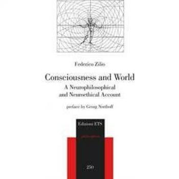 Consciousness and world. A neurophilosophical and neuroethical account Federico Zilio