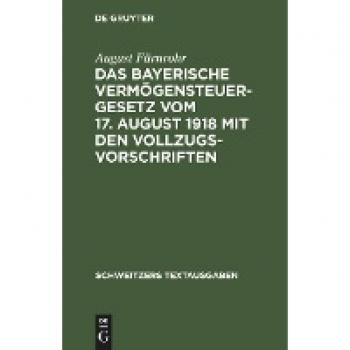 Das bayerische Vermögensteuergesetz vom 17. August 1918 mit den Vollzugsvorschriften