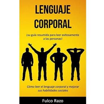 Lenguaje corporal: ¡Su guía resumida para leer exitosamente a las personas! (Cómo leer el lenguaje corporal y mejorar sus habilidades sociales)