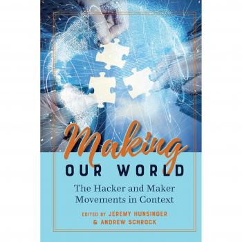 Making Our World: The Hacker and Maker Movements in Context (Digital Formations, Band 120)