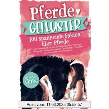 Pferdegeflüster! 100 spannende Fakten über Pferde mit wertvollem Wissen für Mädchen über Fürsorge, Pflege und Reiten inkl. wahren Geschichten, tierischen Witzen und leckeren Rezepten. Mit coolem Quiz.