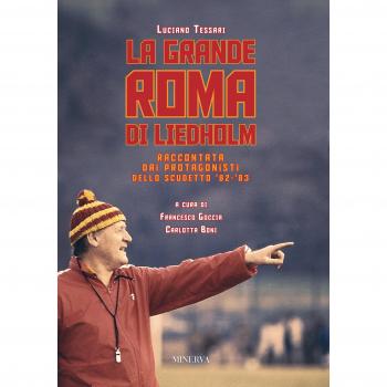 La grande Roma di Liedholm. Raccontata dai protagonisti dello scudetto'82-'83