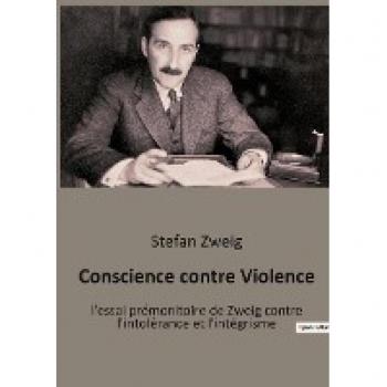 Stefan Zweig Conscience Contre Violence: L'Essai Prémonitoire De Zweig Contre L'Intolérance Et L'Intégrisme