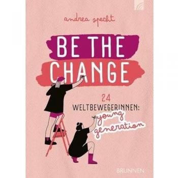 Andrea Specht Be The Change: 24 Weltbewegerinnen: Young Generation (Way-Truth-Life-Serie)