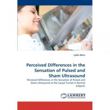 Perceived Differences in the Sensation of Pulsed and Sham Ultrasound: Perceived Differences in the Sensation of Pulsed and Sham Ultrasound at the Carpal Tunnel in Normal Subjects