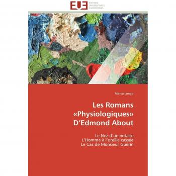 Les Romans «Physiologiques» D’Edmond About: Le Nez d’un notaire L’Homme à l’oreille cassée Le Cas de Monsieur Guérin