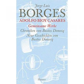 Borges, Jorge Luis Gesammelte Werke In Zwölf Bänden. Band 12: Der Gemeinsamen Werke Zweiter Teil: Chroniken Von Bustos Domecq / Neue Chroniken Von Bustos Domecq: ... Domecq / Neue Chroniken Von Bustos Domecq