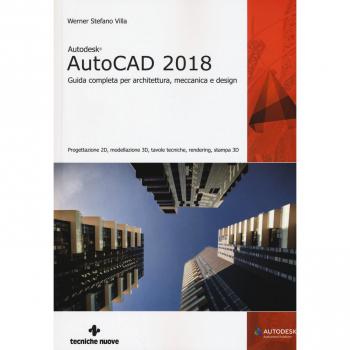 Autodesk AutoCad 2018. Guida completa per architettura, meccanica e design