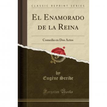 El Enamorado de la Reina: Comedia En DOS Actos