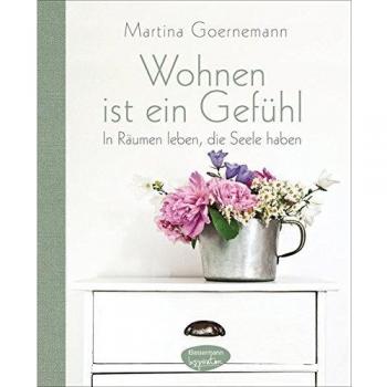 Martina Goernemann Wohnen Ist Ein Gefühl: In Räumen Leben, Die Seele Haben