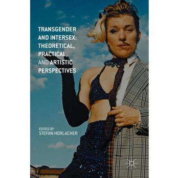 Transgender and Intersex: Theoretical, Practical, and Artistic Perspectives