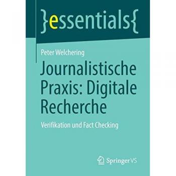 Journalistische Praxis: Digitale Recherche: Verifikation und Fact Checking (essentials)