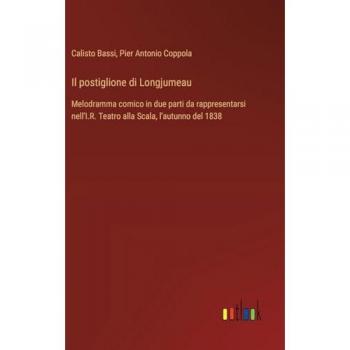 Il postiglione di Longjumeau: Melodramma comico in due parti da rappresentarsi nell'I.R. Teatro alla Scala, l'autunno del 1838