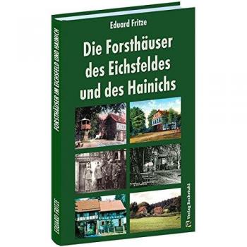 Die Forsthäuser des Eichsfeldes und des Hainichs: Ein Nachschlagewerk