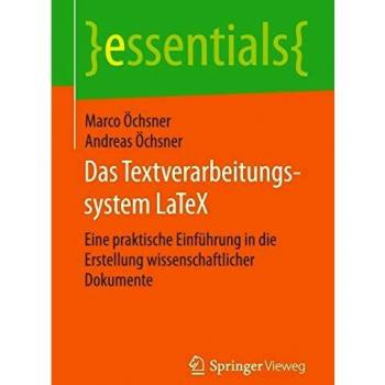 Das Textverarbeitungssystem LaTeX: Eine praktische Einführung in die Erstellung wissenschaftlicher Dokumente (essentials)