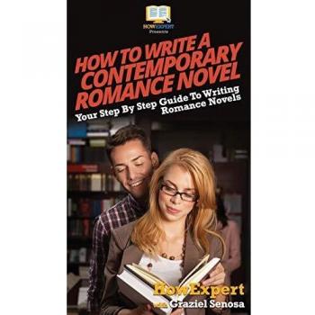 How To Write a Contemporary Romance Novel: Your Step By Step Guide To Writing a Contemporary Romance Novel