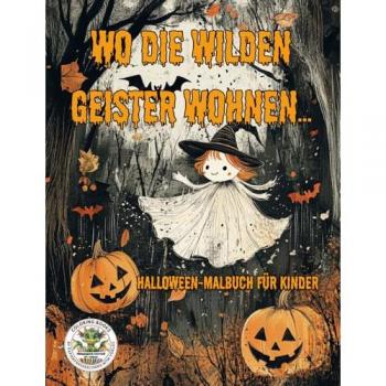 Wo die wilden Geister wohnen ... Halloween-Malbuch für Kinder
