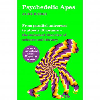 Psychedelic Apes: From parallel universes to atomic dinosaurs - the weirdest theories of science and history