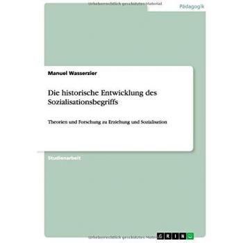 Die historische Entwicklung des Sozialisationsbegriffs: Theorien und Forschung zu Erziehung und Sozialisation