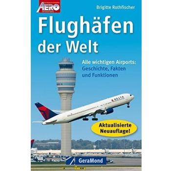 Flughäfen der Welt: Alle wichtigen Airports: Geschichte, Fakten und Funktionen