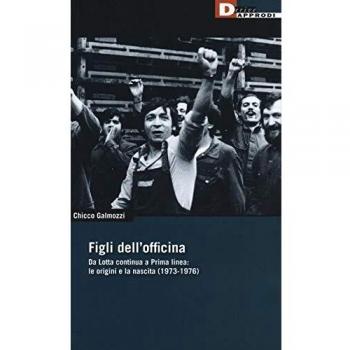 Figli dell'officina. Da Lotta continua a Prima linea: le origini e la nascita (1973-1976)