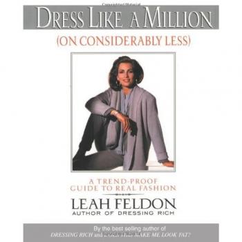 Dress Like a Million (on Considerably Less) : A Trend-Proof Guide to Real Fashion, by Leah Feldon