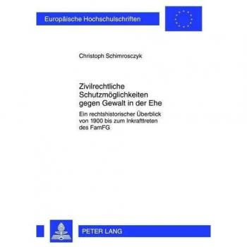 Zivilrechtliche Schutzmöglichkeiten gegen Gewalt in der Ehe: Ein rechtshistorischer Überblick von 1900 bis zum Inkrafttreten des FamFG
