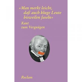 Kant zum Vergnügen: Man merkt leicht, dass auch kluge Leute bisweilen faseln