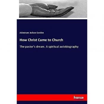 How Christ Came to Church: The pastor's dream. A spiritual autobiography