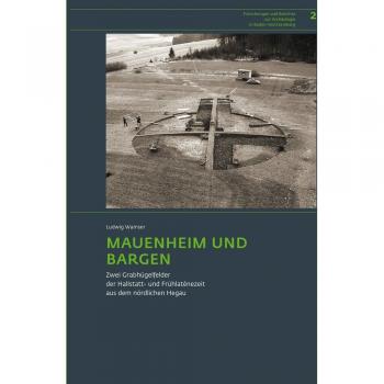 Mauenheim und Bargen: Zwei Grabhügelfelder der Hallstatt- und Frühlatènezeit aus dem nördlichen Hegau