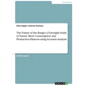 The Future of the Burger. A Foresight Study of Future Meat Consumption and Production Patterns using Scenario Analysis