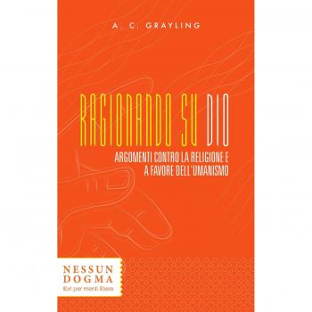 Ragionando su Dio. Argomenti contro la religione e a favore dell'...