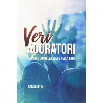 Veri adoratori. Esaltare Dio nella vita e nella lode