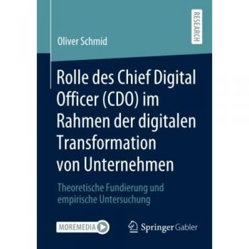 Rolle des Chief Digital Officer (CDO) im Rahmen der digitalen Transformation von Unternehmen: Theoretische Fundierung und empirische Untersuchung
