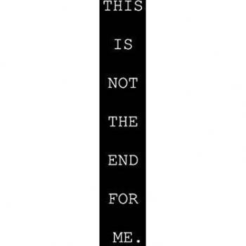 This Is Not The End For Me.