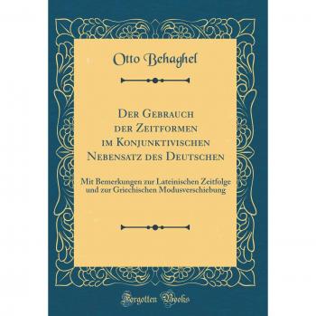 Der Gebrauch der Zeitformen im Konjunktivischen Nebensatz des Deutschen: Mit Bemerkungen zur Lateinischen Zeitfolge und zur Griechischen Modusverschiebung
