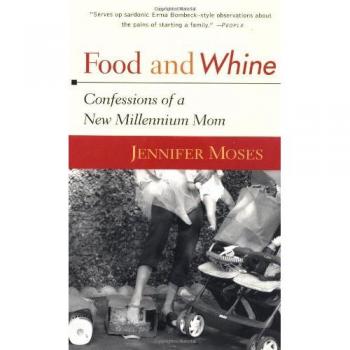 Food and Whine: Confessions of a New Millennium Mom: Confessions of an End of the Millennium Mom
