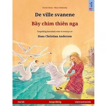 De ville svanene - B¿y chim thiên nga (norsk - vietnamesisk): Tospråklig barnebok etter et eventyr av Hans Christian Andersen (Sefa Bildebøker På to Språk)