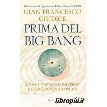 Prima del Big Bang. Come è iniziato l'universo e cosa è avvenuto prima