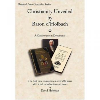 Christianity Unveiled by Baron d'Holbach - A Controversy in Documents