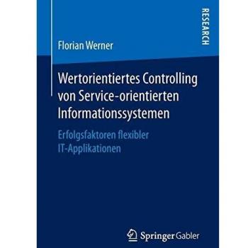 Wertorientiertes Controlling von Service-orientierten Informationssystemen: Erfolgsfaktoren flexibler IT-Applikationen