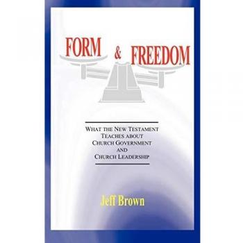 Form & Freedom: What the New Testament Teaches about Church Government and Church Leadership / (Englisch)