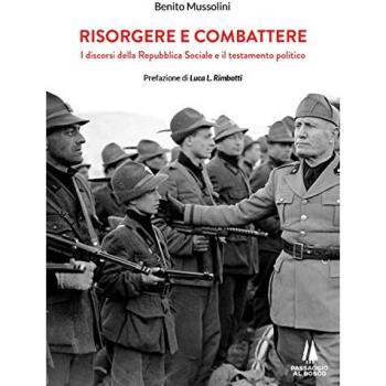 Risorgere e Combattere: Discorsi della Repubblica Sociale e Testamento Politico di Benito Mussolini