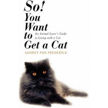 So! You Want to Get a Cat: An Animal Lover's Guide to Living with a Cat