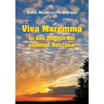 Viva Maremma - In den Hügeln der anderen Toscana: Autobiografische Erzählung, Wanderungen und toskanische Gerichte