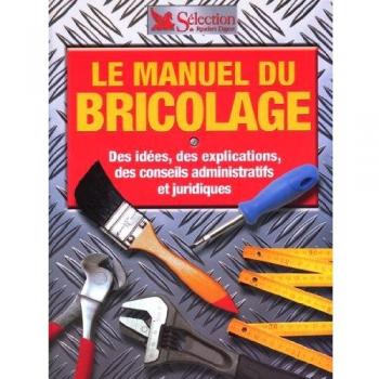 Le manuel du bricolage : Des idées, des explications, des conseils administratifs et juridiques