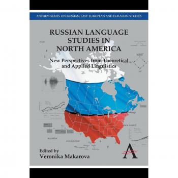 Russian Language Studies in North America: New Perspectives from Theoretical and Applied Linguistics (Anthem Series on Russian, East European and Eurasian Studies)