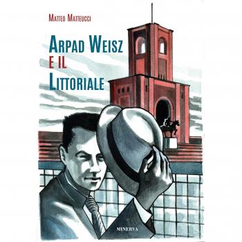 Arpad Weisz e il Littoriale. Ediz. a colori