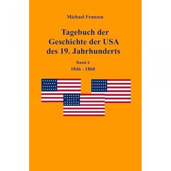 Tagebuch der Geschichte der USA des 19. Jahrhunderts, Band 4 1846-1860, Fachbücher von Michael Franzen