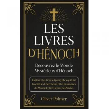 Oliver Polmer Les Livres D'Hénoch: Découvrez Le Monde Mystérieux D'Hénoch. Explorez Les Textes Apocryphes Qui Ont Fasciné Les Chercheurs Et Les Passionnés Du Monde Entier Depuis Des Siècles